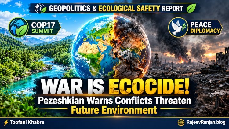 War Is "Ecocide": Iranian President Pezeshkian Warns of Devastating Environmental Toll of Middle East Conflicts